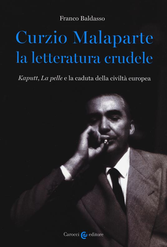 Curzio Malaparte la letteratura crudele. Kaputt, La pelle e la caduta della civiltà europea - Franco Baldasso - copertina