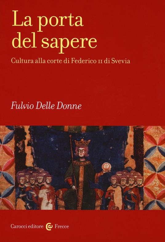 La porta del sapere. Cultura alla corte di Federico II di Svevia - Fulvio Delle Donne - copertina