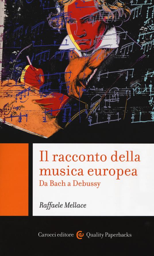 Il racconto della musica europea. Da Bach a Debussy - Raffaele Mellace - copertina