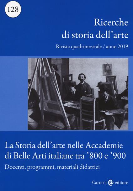 Ricerche di storia dell'arte (2019). Vol. 128: La storia dell'arte nelle Accademie di Belle arti italiane tra '800 e '900. Docenti, programmi, materiali didattici - copertina