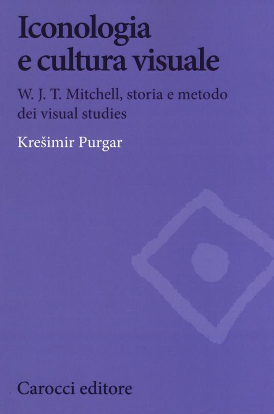Iconologia e cultura visuale. W.J.T. Mitchell, storia e metodo dei visual studies - Krešimir Purgar - copertina