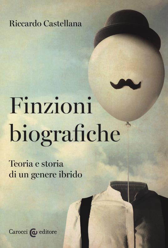 Finzioni biografiche. Teoria e storia di un genere ibrido - Riccardo Castellana - copertina