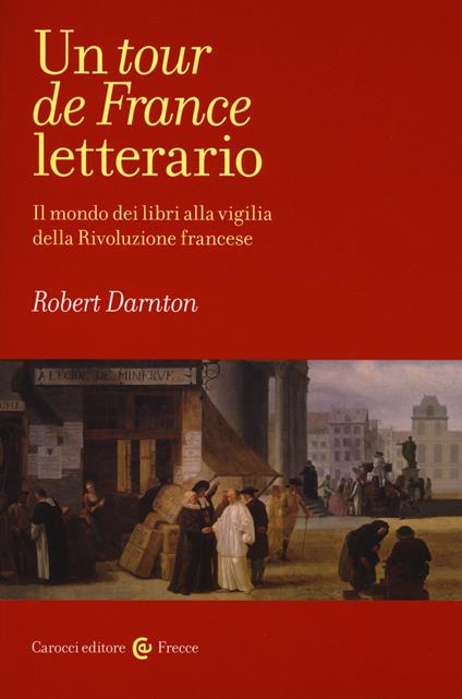 Un tour de France letterario. Il mondo dei libri alla vigilia della rivoluzione francese - Robert Darnton - copertina