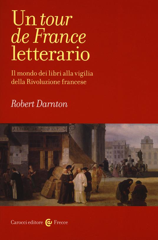 Un tour de France letterario. Il mondo dei libri alla vigilia della rivoluzione francese - Robert Darnton - copertina