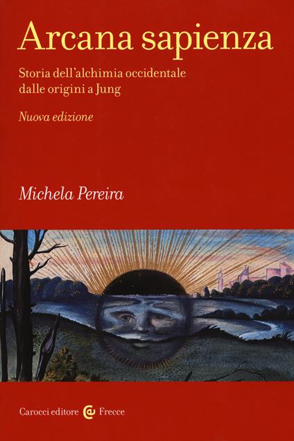Arcana sapienza. Storia dell'alchimia occidentale dalle origini a Jung - Michela Pereira - copertina