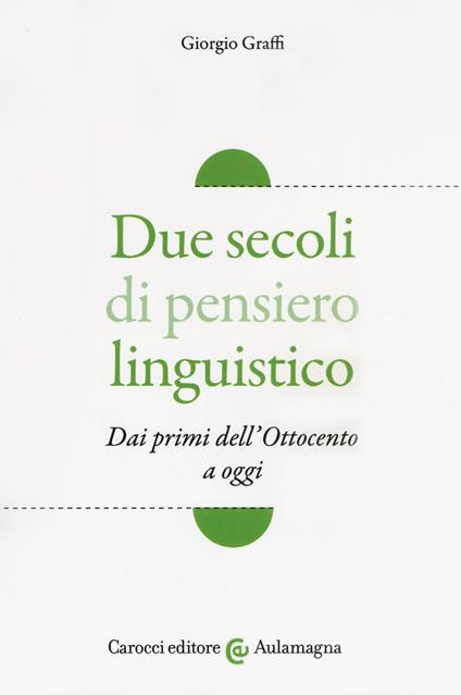 Due secoli di pensiero linguistico. Dai primi dell'Ottocento a oggi - Giorgio Graffi - copertina