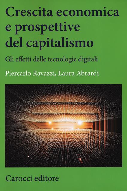 Crescita economica e prospettive del capitalismo. Gli effetti delle tecnologie digitali - Laura Abrardi,Piercarlo Ravazzi - copertina