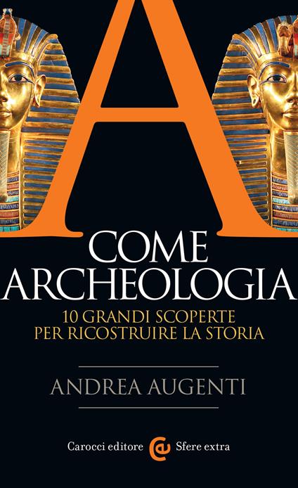 A come archeologia. 10 grandi scoperte per ricostruire la storia - Andrea Augenti - ebook