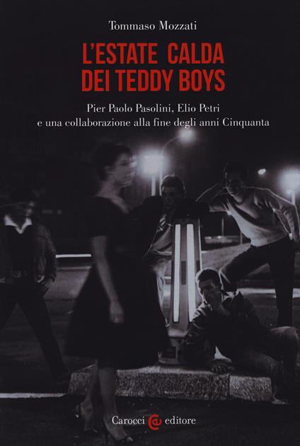 L' estate calda dei teddy boys. Pier Paolo Pasolini, Elio Petri e una collaborazione alla fine degli anni Cinquanta - Tommaso Mozzati - copertina