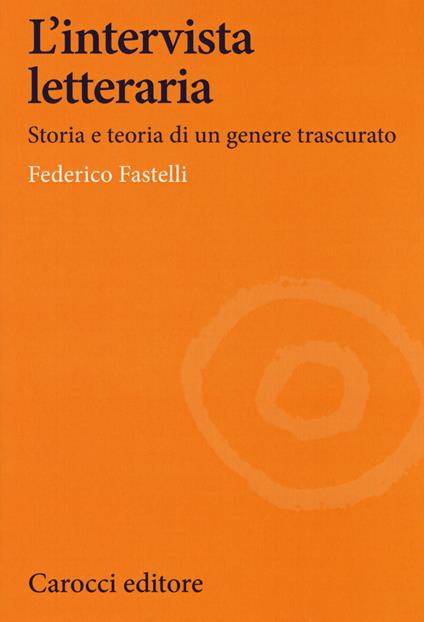 L' intervista letteraria. Storia e teoria di un genere trascurato - Federico Fastelli - copertina