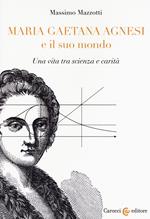 Maria Gaetana Agnesi e il suo mondo. Una vita tra scienza e carità