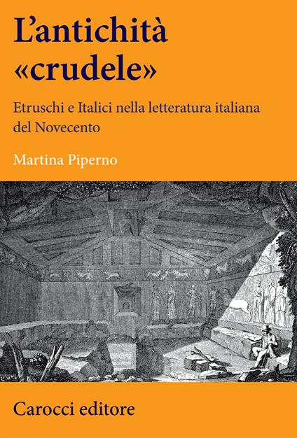 Un' antichità «crudele». Etruschi e Italici nella letteratura italiana del Novecento - Martina Piperno - copertina