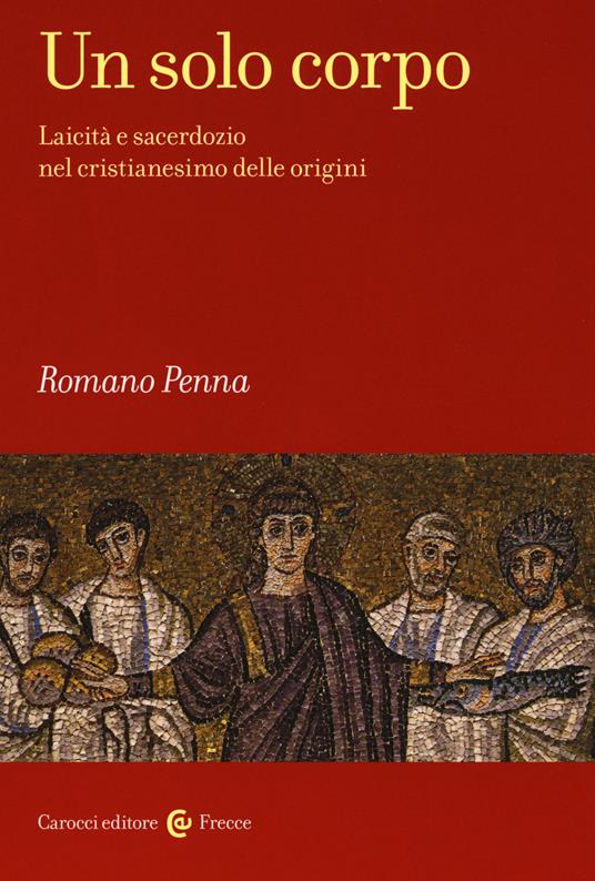 Un solo corpo. Laicità e sacerdozio nel cristianesimo delle origini - Romano Penna - copertina