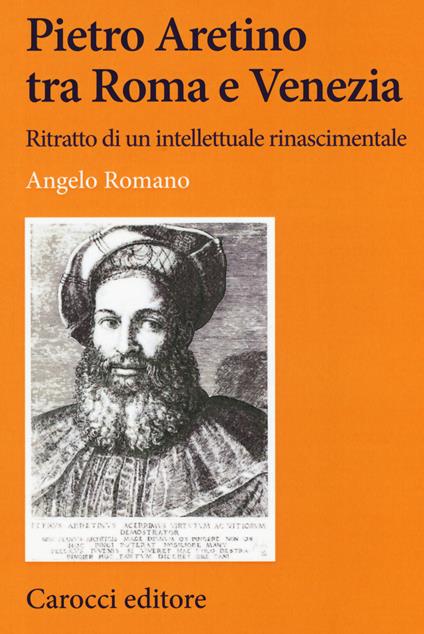 Pietro Aretino tra Roma e Venezia. Ritratto di un intellettuale rinascimentale - Angelo Romano - copertina
