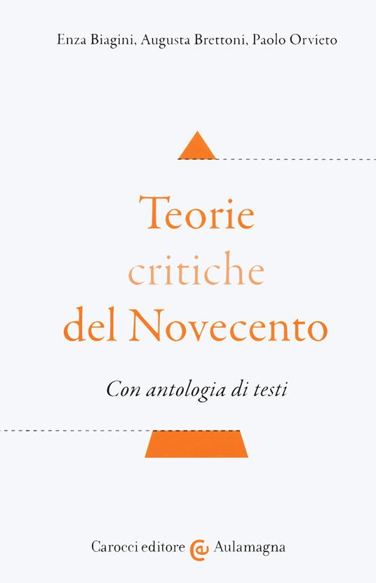 Teorie critiche del Novecento. Con antologia di testi - Enza Biagini,Augusta Brettoni,Paolo Orvieto - copertina