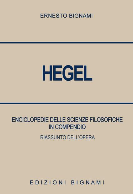 Hegel. Enciclopedie delle scienze filosofiche in compendio. Riassunto dell'opera - Ernesto Bignami - copertina