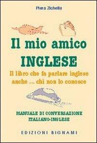 Il mio amico inglese. Il libro che fa parlare inglese anche... chi non lo conosce. Ediz. italiana e inglese - Piera Zichella - copertina