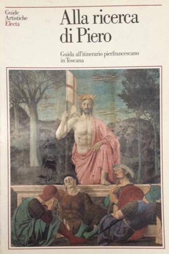 Alla ricerca di Piero. Guida agli itinerari pierfrancescani in Toscana - Attilio Brilli - copertina