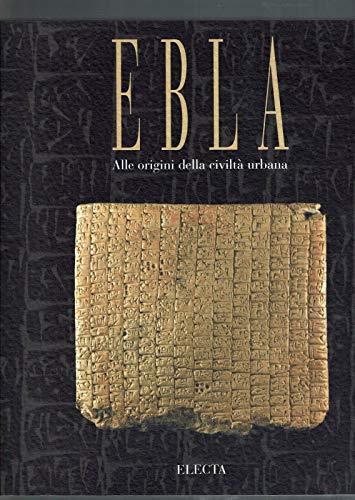 Ebla. Alle origini della civiltà urbana. Trent'anni di scavi in Siria dell'Università di Roma «La Sapienza»