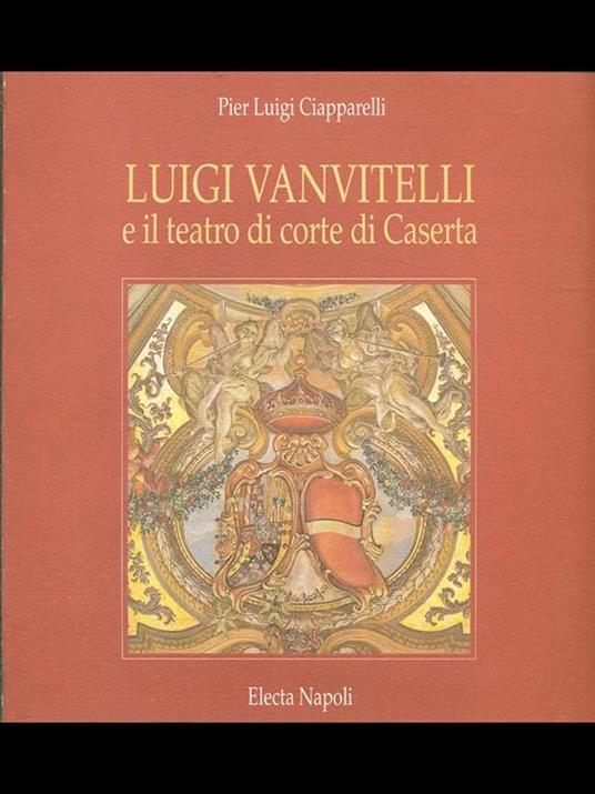 Luigi Vanvitelli e il teatro di corte di Caserta. Ediz. illustrata - Pierluigi Ciapparelli - copertina