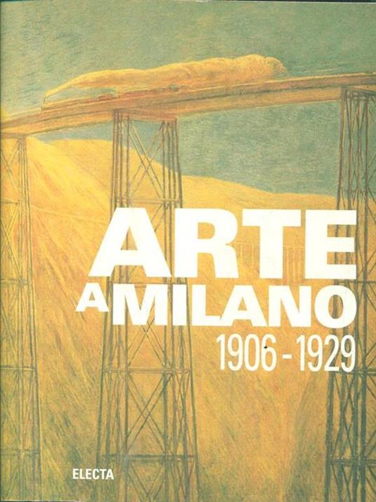 Arte a Milano (1906-1927). Catalogo della mostra (Milano, 1995). Ediz. illustrata - copertina