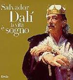 Salvador Dalì. La vita è sogno. Ediz. illustrata