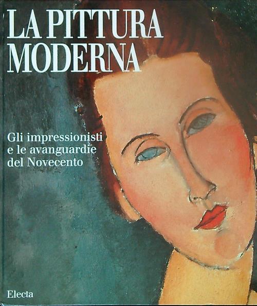 La pittura moderna. Gli impressionisti e le avanguardie del Novecento. Ediz. illustrata