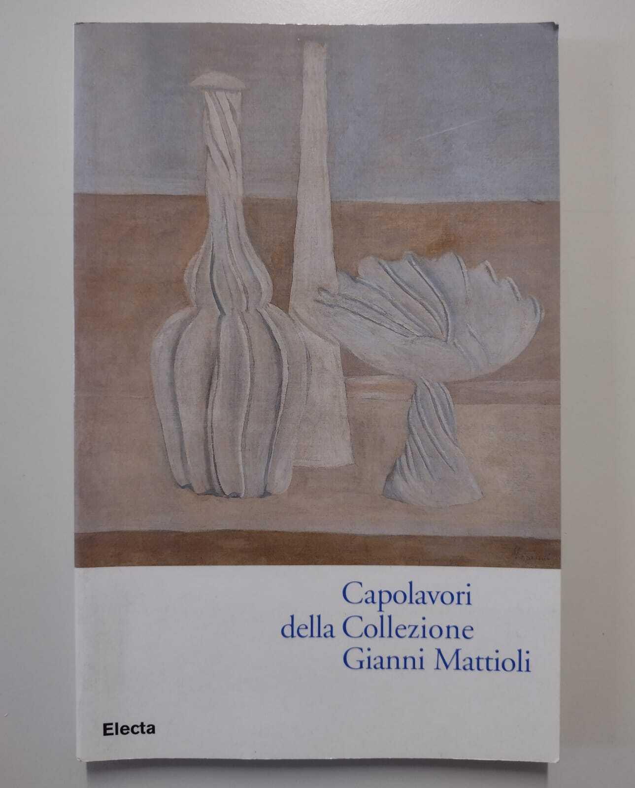I capolavori della collezione Gianni Mattioli. Catalogo della mostra (Venezia, collezione Peggy Guggenheim, 5 settembre 1997). Ediz. illustrata