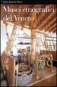 Libro Musei etnografici del Veneto. Ediz. illustrata 