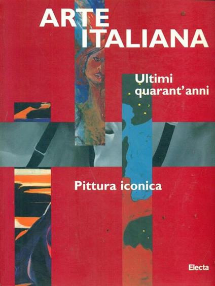 Arte italiana. Ultimi quarant'anni. Pittura iconica. Catalogo della mostra (Bologna, Galleria d'arte moderna, 29 settembre 1997-8 marzo 1998) - copertina