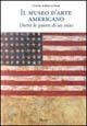 Libro Il museo d'arte americano. Dietro le quinte di un mito Cristina Acidini Luchinat