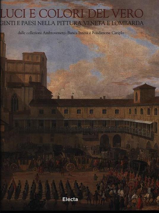 Luci e colori del vero. Genti e paesi nella pittura veneta e lombarda dalle collezioni Ambroveneto - Banca Intesa e Fondazione Cariplo - copertina