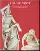 I Galati vinti. Il trionfo sui barbari da Pergamo a Roma. Catalogo della mostra (Roma, palazzo Altemps, dal 30 marzo 1999)