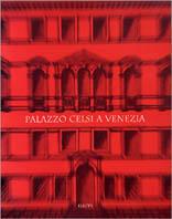 Palazzo Celsi a Venezia. Storia e recupero di una casa patrizia. Ediz. illustrata - Enrico Pietrogrande,Emanuela Zucchetta - copertina