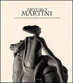 Arturo Martini. La collezione della Banca Popolare di Vicenza. Ediz. illustrata
