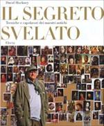 Il segreto svelato. Tecniche e capolavori dei maestri antichi. Ediz. illustrata