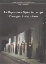 La Deposizione lignea in Europa. L'immagine, il culto, la forma. Ediz. illustrata