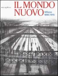 Il Mondo nuovo. Milano 1890-1915 - copertina