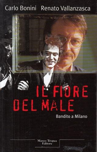 Il fiore del male - Renato Vallanzasca,Carlo Bonini - copertina