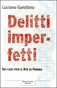 Delitti imperfetti. Sei casi per il Ris di Parma - Luciano Garofano - copertina