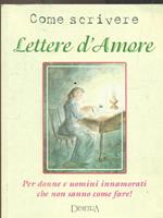 Come scrivere lettere d'amore. Per donne e uomini innamorati che non sanno come fare!