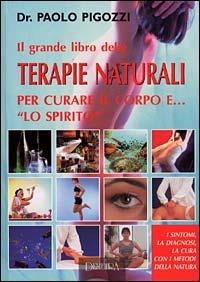 Il grande libro delle terapie naturali per curare il corpo e... «lo spirito» - Paolo Pigozzi - copertina