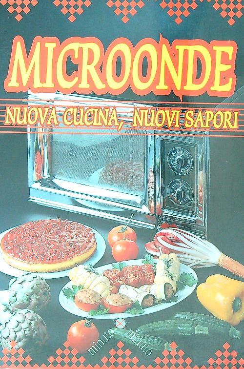 Microonde. Nuova cucina, nuovi sapori