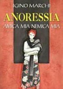 Libro Anoressia. Amica mia nemica mia Igino Marchi