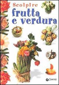 Scolpire frutta e verdura - Gina Cristianini Di Fidio,Wilma Strabello Bellini - copertina