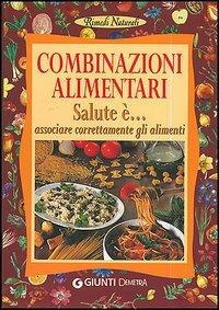 Combinazioni alimentari. Salute è... associare correttamente gli alimenti - copertina