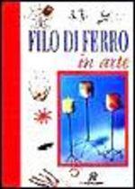 Libro Filo di ferro in arte Gina Cristianini Di Fidio , Wilma Strabello Bellini