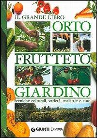 Il grande libro. Orto, frutteto, giardino. Tecniche colturali, varietà, malattie e cure - copertina