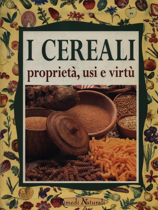 I cereali. Proprietà, usi e virtù