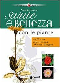 Salute e bellezza con le piante. Con 23 ricette esclusive create da Maurice Mességué - Antonio Battista - copertina